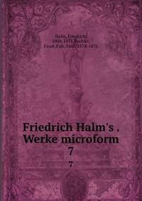 Friedrich Halm's . Werke microform
