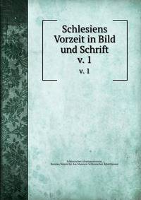 Schlesiens Vorzeit in Bild und Schrift. v. 1