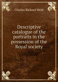 Descriptive catalogue of the portraits in the possession of the Royal society