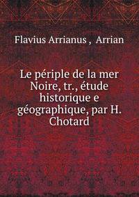 Le periple de la mer Noire, tr., etude historique e geographique, par H. Chotard