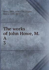The works of John Howe, M. A. 3