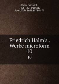 Friedrich Halm's . Werke microform