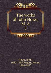 The works of John Howe, M. A. 5