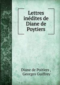 Lettres inedites de Diane de Poytiers
