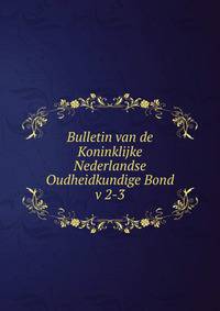 Bulletin van de Koninklijke Nederlandse Oudheidkundige Bond. v 2-3