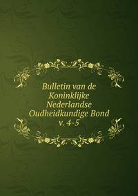 Bulletin van de Koninklijke Nederlandse Oudheidkundige Bond. v. 4-5