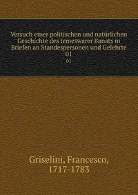 Versuch einer politischen und natrlichen Geschichte des temeswarer Banats in Briefen an Standespersonen und Gelehrte. 01