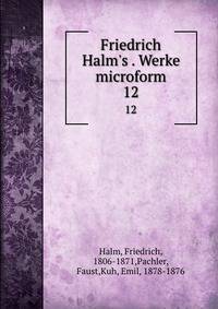 Friedrich Halm's . Werke microform