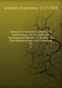 Versuch einer politischen und natrlichen Geschichte des temeswarer Banats in Briefen an Standespersonen und Gelehrte. 02
