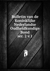 Bulletin van de Koninklijke Nederlandse Oudheidkundige Bond. ser. 2 v.1