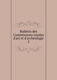 Bulletin des Commissions royales d'art et d'arch?ologie