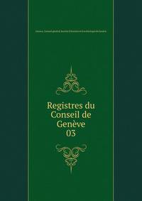 Registres du Conseil de Genve. 03