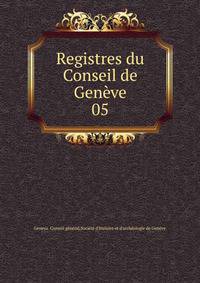 Registres du Conseil de Genve. 05