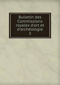 Bulletin des Commissions royales d'art et d'arch?ologie