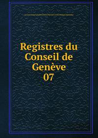 Registres du Conseil de Genve. 07