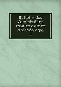 Bulletin des Commissions royales d'art et d'arch?ologie
