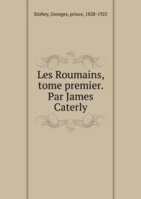 Les Roumains, tome premier. Par James Caterly