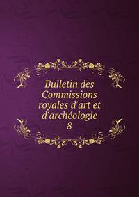 Bulletin des Commissions royales d'art et d'arch?ologie