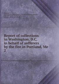 Report of collections in Washington, D.C. in behalf of sufferers by the fire in Portland, Me. 2