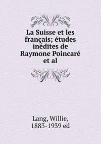 La Suisse et les francais; etudes inedites de Raymone Poincare et al