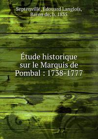 Etude historique sur le Marquis de Pombal : 1738-1777
