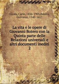 La vita e le opere di Giovanni Botero con la Quinta parte delle Relazioni universali e altri documenti inediti. 2