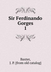 Sir Ferdinando Gorges. 1