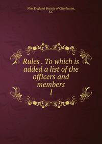 Rules . To which is added a list of the officers and members. 1