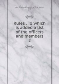 Rules . To which is added a list of the officers and members. 2