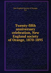 Twenty-fifth anniversary celebration, New England society of Orange, 1870-1895