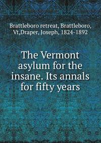 The Vermont asylum for the insane. Its annals for fifty years