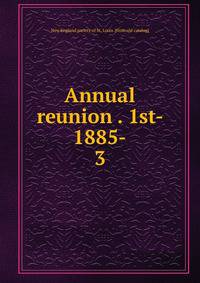 Annual reunion . 1st- 1885-. 3