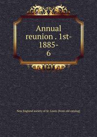 Annual reunion . 1st- 1885-. 6