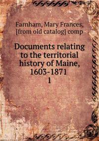 Documents relating to the territorial history of Maine, 1603-1871 . 1
