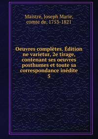 Oeuvres completes. Edition ne varietur, 2e tirage, contenant ses oeuvres posthumes et toute sa correspondance inedite