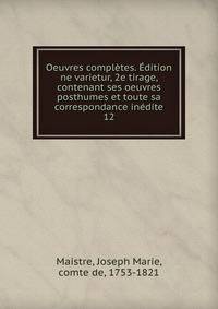 Oeuvres compltes. dition ne varietur, 2e tirage, contenant ses oeuvres posthumes et toute sa correspondance indite. 12