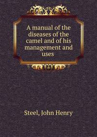 A manual of the diseases of the camel and of his management and uses