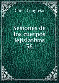 Sesiones de los cuerpos lejislativos. 36
