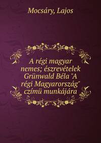 A r?gi magyar nemes; ?szrev?telek Gr?nwald B?la "A r?gi Magyarorsz?g" cz?m? munk?j?ra