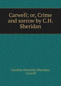 Carwell; or, Crime and sorrow by C.H. Sheridan.