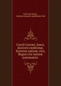 Caroli Linn?i, Sueci, doctoris medicin?, Systema natur?, sive, Regna tria natur? systematice .