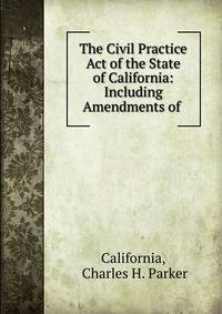The Civil Practice Act of the State of California: Including Amendments of .