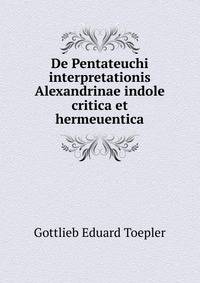 De Pentateuchi interpretationis Alexandrinae indole critica et hermeuentica