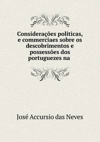 Consideracoes politicas, e commerciaes sobre os descobrimentos e possessoes dos portuguezes na .