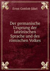 Der germanische Ursprung der lateinischen Sprache und des romischen Volkes
