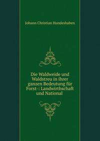 Die Waldweide und Waldstreu in ihrer ganzen Bedeutung fur Forst-: Landwirthschaft und National .