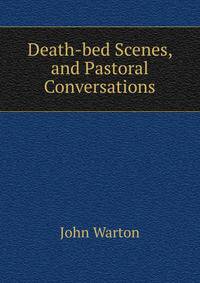 Death-bed Scenes, and Pastoral Conversations