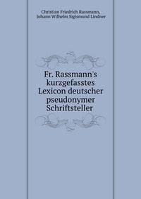 Fr. Rassmann's kurzgefasstes Lexicon deutscher pseudonymer Schriftsteller .