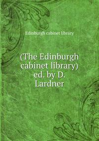 (The Edinburgh cabinet library) ed. by D. Lardner.