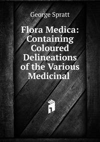 Flora Medica: Containing Coloured Delineations of the Various Medicinal .